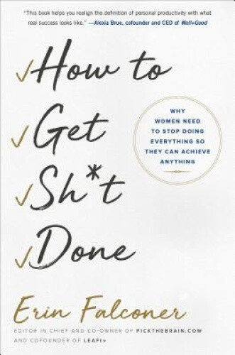 How to Get Sh*t Done: Why Women Need to Stop Doing Everything So They Can