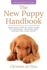 The New Puppy Handbook: Your Easy Step-By-Step Guide to Choosing, Training and C