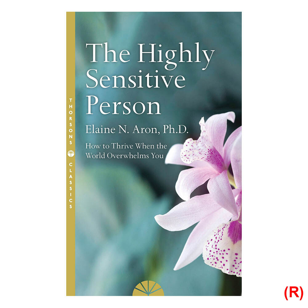 The Highly Sensitive Person: How to Surivive and Thrive When The World