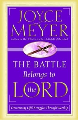The Battle Belongs to the Lord: Overcoming Lifes Struggles Through Worship, Meye