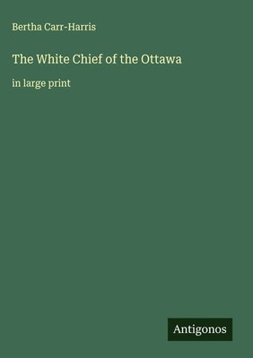 Bertha Carr-Harris | The White Chief of the Ottawa | Buch | Englisch (2025)