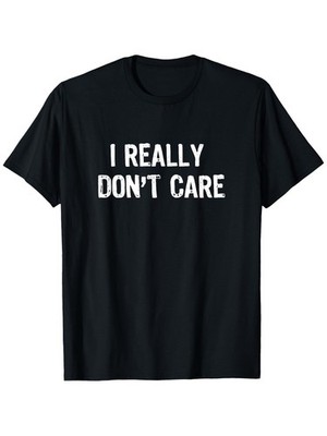 I Really Don'T Care Funny Sarcastic Humor T-Shirt, Suitable for Unisex Pers