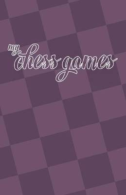 My Chess Games: Chess Notation Book and Chess Scorebook by Kalynn Miller (Englis