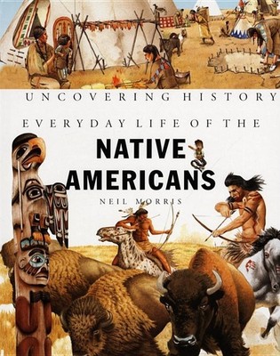 Everyday Life of the Native Americans (UNCOVERING HISTORY) - library Morris,...