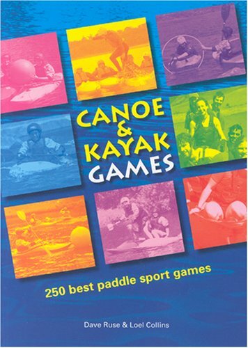 Canoe and Kayak Games: 250 Best Paddle Sport Games-Dave Ruse, Loel Collins