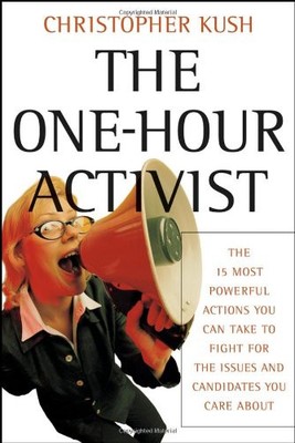 THE ONE-HOUR ACTIVIST: THE 15 MOST POWERFUL ACTIONS YOU By Christopher Kush NEW