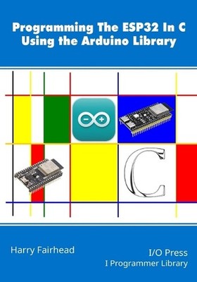 Programming the ESP32 In C Using the Arduino Library by Harry Fairhead Paperback