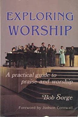 Exploring Worship : A Practical Guide to Praise and Worship Paper