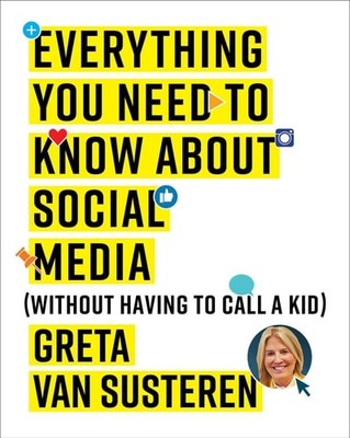 Everything You Need to Know about Social Media: Without Having to Call A Kid by