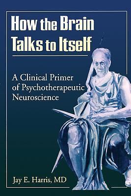 How the Brain Talks to Itself: A Clinical Primer of Psychotherapeutic...