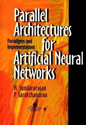 Parallel Architectures for Artificial Neural Networks : Paradigms and Impleme...