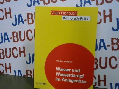 Wasser und Wasserdampf im Anlagenbau. Vogel-Fachbuch; Kamprath-Reihe Wagner, Wal