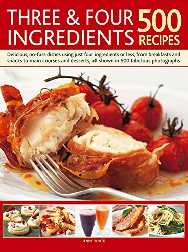 Three & Four Ingredients 500 Recipes: Delicious, No-Fuss Dishes