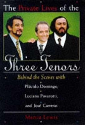 The Private Lives of the Three Tenors: Behind the Sc by Lewis, Marcia 1559723637