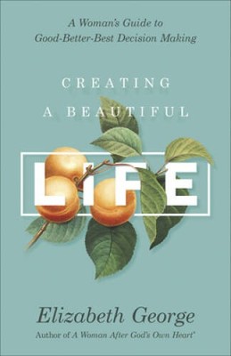 Creating a Beautiful Life: A Woman's Guide to Good-Better-Best Dec - VERY GOOD