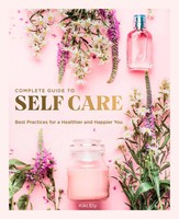 The Complete Guide To Self Care | Best Practices For A Healthier And Happier You