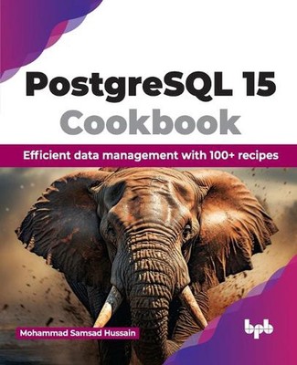 PostgreSQL 15 Cookbook: Efficient data management with 100+ recipes by Mohammad 