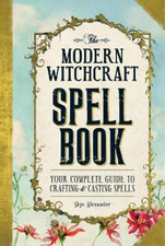 The Modern Witchcraft Spell Book: Your Complete Guide to Crafting