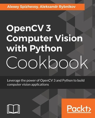 Opencv 3 Computer Vision With Python Cookbook: Leverage the Power of OpenCV 3 an