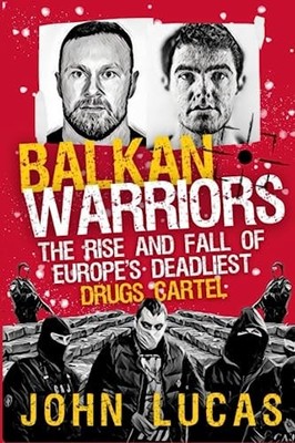 Balkan Warriors: The Rise and Fall of E..., Lucas, John