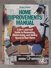 Home Improvements Manual : Do-It-Yourself Guide to Renovating, Mo