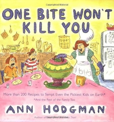 ONE BITE WON'T KILL YOU: MORE THAN 200 RECIPES TO TEMPT By Ann Hodgman & Roz