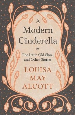 Louisa May Alco A Modern Cinderella;or, The Little Old Shoe, and O (Taschenbuch)