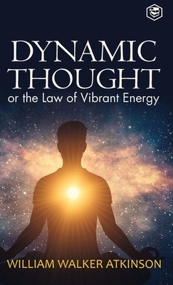 Dynamic Thought: Or, The Law Of Vibrant Energy (Deluxe Hardb...