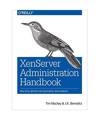 Xenserver Administration Handbook: Practical Recipes for Successful Deployments,