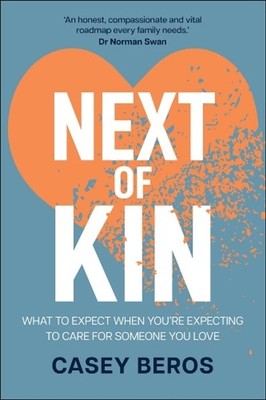 Next of Kin: What to Expect When You're Expecting to Care for Someone You Love b