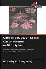 Oltre gli SDG 2030 - Talenti con conoscenze multidisciplinari by Dr Shirley Mo C