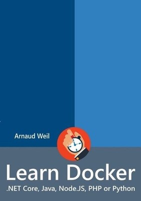 Learn Docker - .NET Core, Java, Node.JS, PHP or Python by Arnaud Weil (English)