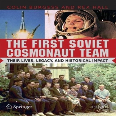 The First Soviet Cosmonaut Team Their Lives Legacy and Historical