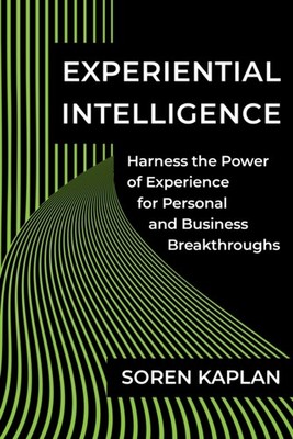 Experiential Intelligence: Harness the Power of  by Soren Kaplan HARDBACK