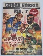 Chuck Norris Vs. Mr. T: 400 Facts About the Baddest Dudes in the History of Ever