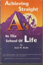 Achieving Striaght A's in the School of Life By Jack W. Rolfe Very Good