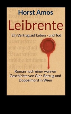 Leibrente: Ein Vertrag auf Leben - und Tod - Roman nach einer wahren Geschichte