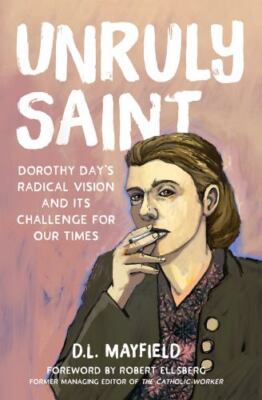 Unruly Saint: Dorothy Day's Radical Vision and its Challenge for Our Times, Mayf