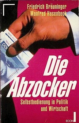 Die Abzocker : Selbstbedienung in Wirtschaft und Politik / Friedrich Bräuninger