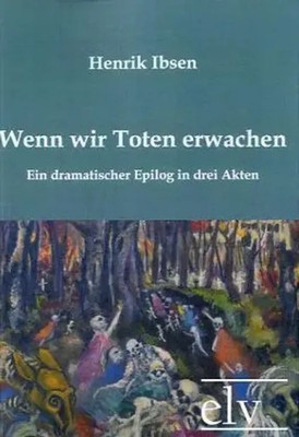 Wenn wir Toten erwachen Ein dramatischer Epilog in drei Akten Henrik Ibsen Buch
