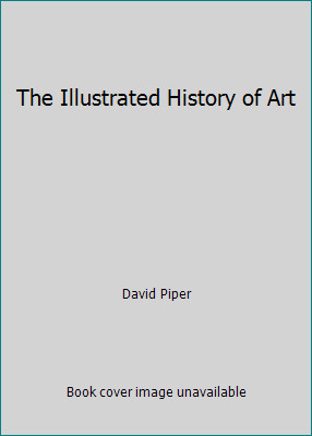 The Illustrated History of Art by David Piper