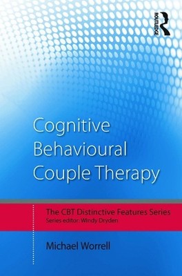 Cognitive Behavioural Couple Therapy: Distinctive Features by Michael Worrell (E