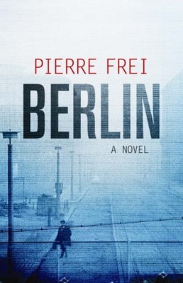 Berlin: Ein Roman,Pierre Frei,Antheenglocke