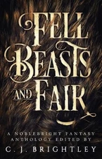 Fell Beasts and Fair: A Noblebright Fantasy Anthology by W.R. Gingell (English)