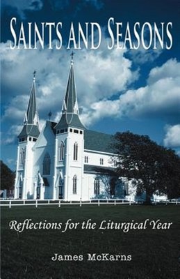 Saints And Seasons : Reflections for the Liturgical Year, Paperback by McKarn...