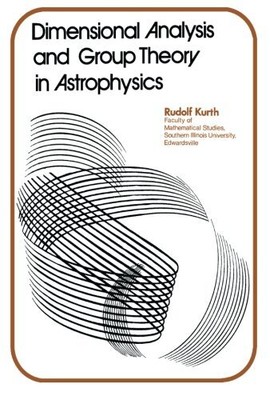 DIMENSIONAL ANALYSIS AND GROUP THEORY IN ASTROPHYSICS By Rudolf Kurth BRAND NEW