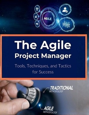 The Agile Project Manager: Tools, Techniques, and Tactics for Success by R. Parv