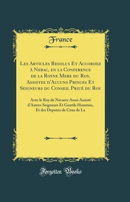 Les Articles Resolus Et Accordez à Nerac, en la Conference de la Royne Mere du
