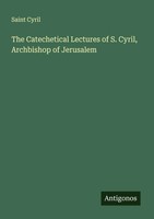 Saint Cyril | The Catechetical Lectures Of S. Cyril, Archbishop Of Jerusalem
