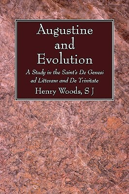 Augustine and Evolution: A Study in the Saint's de Genesi Ad Litteram and d...